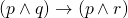 (p \and q) \rightarrow (p \and r)
