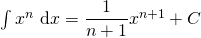 \int x^n \, \d x = \dfrac{1}{n + 1} x^{n + 1} + C