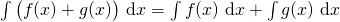 \int \big( f(x) + g(x) \big) \, \d x = \int f(x) \, \d x + \int g(x) \, \d x