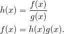 \begin{align*} h(x) &= \frac{f(x)}{g(x)}\\ f(x) &= h(x)g(x). \end{align*}