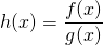 h(x) = \dfrac{f(x)}{g(x)}