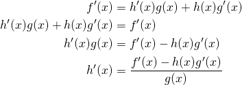 \begin{align*} f'(x) &= h'(x) g(x) + h(x) g'(x)\\ h'(x) g(x) + h(x) g'(x) &= f'(x)\\ h'(x) g(x) &= f'(x) - h(x) g'(x)\\ h'(x) &= \frac{f'(x) - h(x) g'(x)}{g(x)} \end{align*}